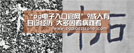 ‘pg电子入口官网’9成人有自诊经历 大多因看病难看病贵