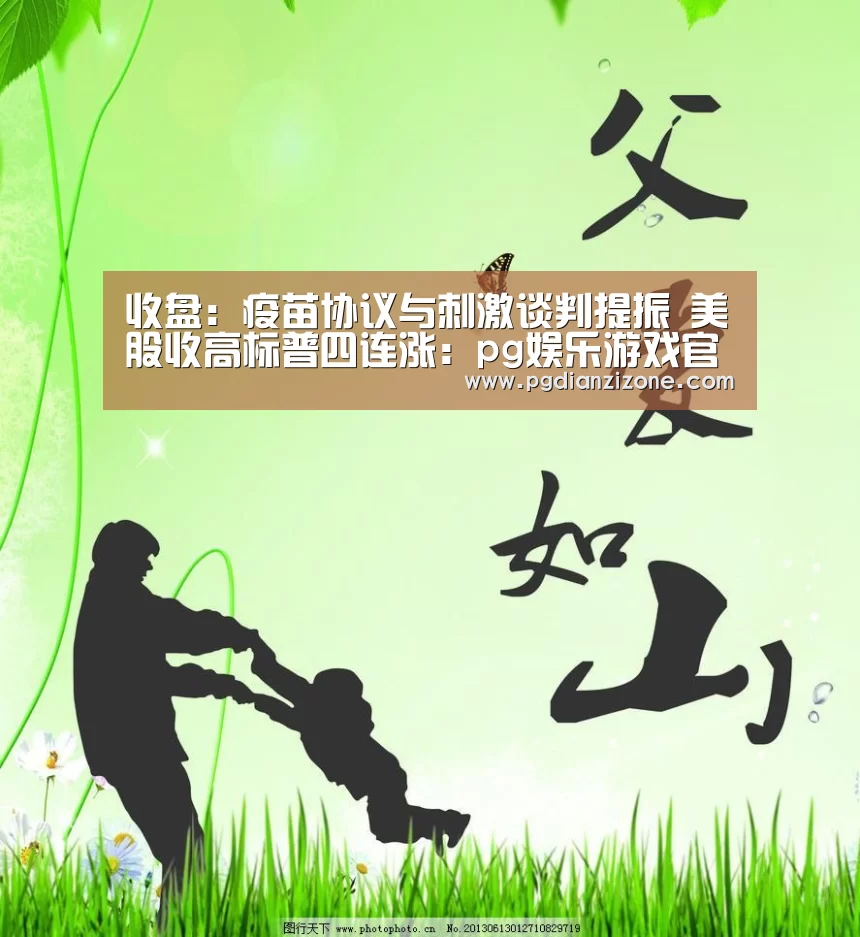 收盘:疫苗协议与刺激谈判提振 美股收高标普四连涨:pg娱乐游戏官网(图3) 收盘:疫苗协议与刺激谈判提振 美股收高标普四连涨:pg娱乐游戏官网(图3)