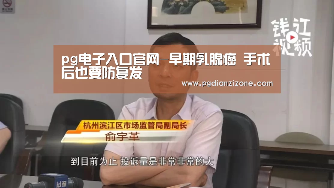 pg电子入口官网-早期乳腺癌 手术后也要防复发(图1) pg电子入口