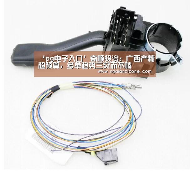 ‘pg电子入口’奇顺投资:广西产糖超预算,多单趋势三突而不破(图2) ‘pg电子入口’奇顺投资:广西产糖超预算,多单趋势三突而不破(图2)