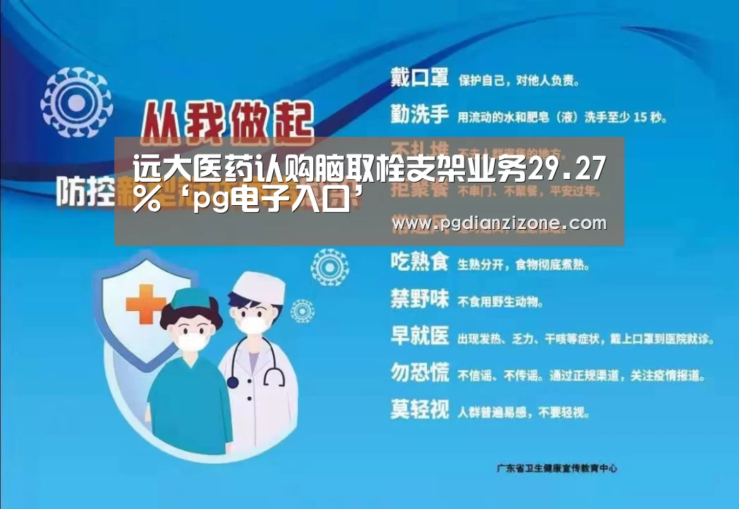 远大医药认购脑取栓支架业务29.27%‘pg电子入口’(图1) pg电子入口官网