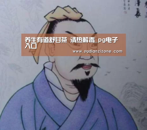 养生有道舒甘茶 清热解毒_pg电子入口