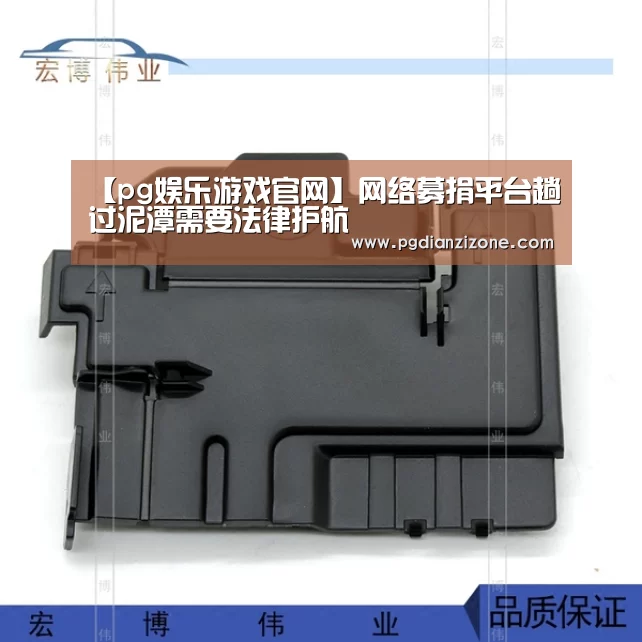 【pg娱乐游戏官网】网络募捐平台趟过泥潭需要法律护航(图1) pg娱乐游戏官网